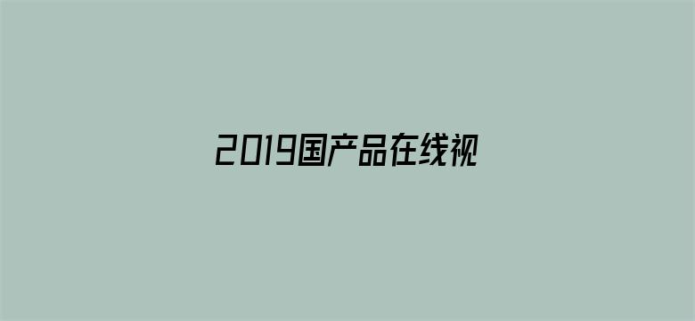 >2019国产品在线视频横幅海报图