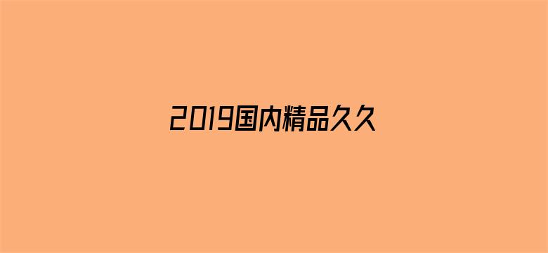 2019国内精品久久久久久-Movie