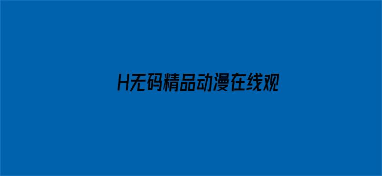 H无码精品动漫在线观看导航电影封面图