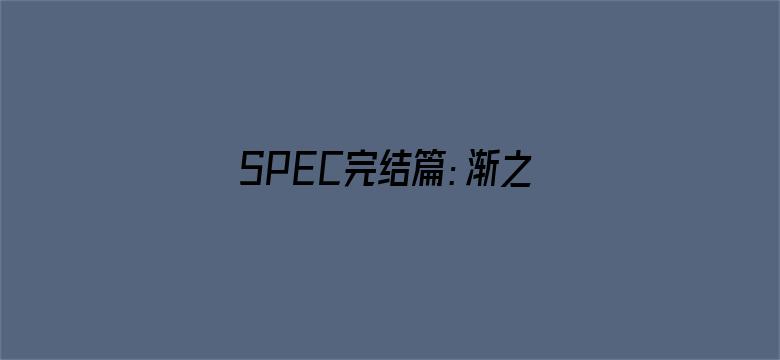 SPEC完结篇：渐之篇