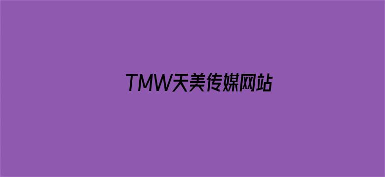 >TMW天美传媒网站横幅海报图