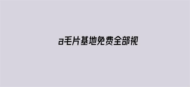 a毛片基地免费全部视频电影封面图