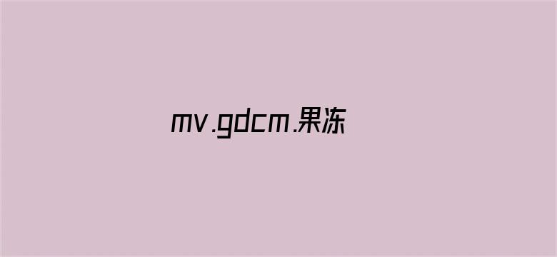 mv.gdcm.果冻传媒APP