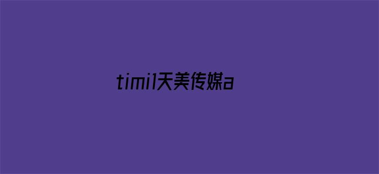 >timi1天美传媒app横幅海报图