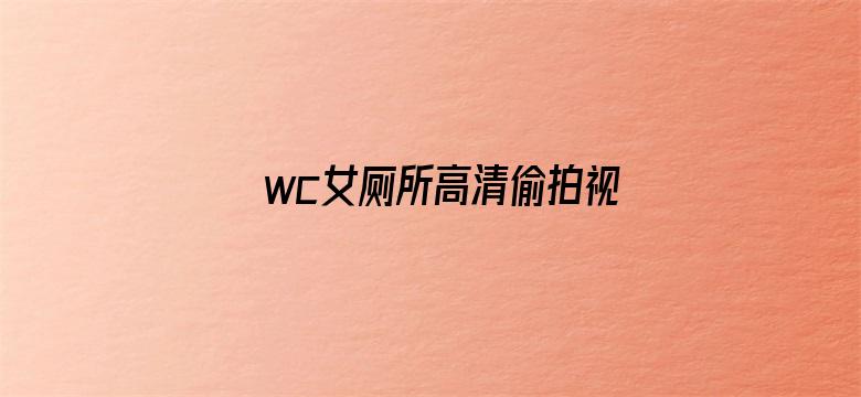 >wc女厕所高清偷拍视频横幅海报图