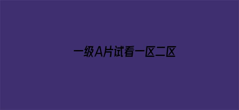 >一级A片试看一区二区三区横幅海报图