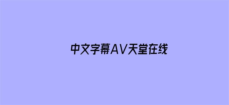 >中文字幕AⅤ天堂在线横幅海报图