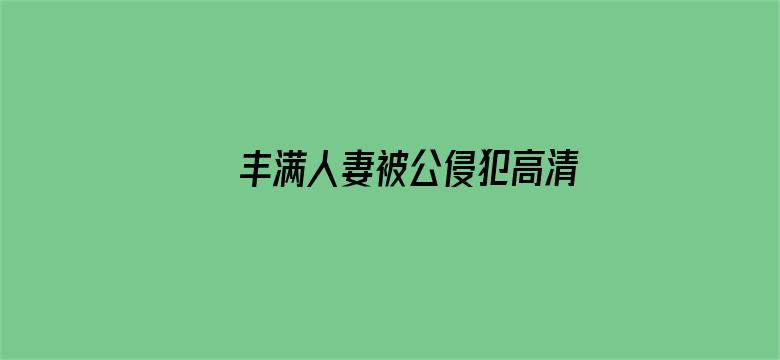 >丰满人妻被公侵犯高清版横幅海报图