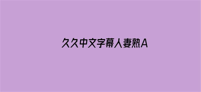 >久久中文字幕人妻熟AV女横幅海报图