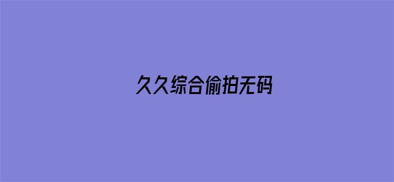 >久久综合偷拍无码横幅海报图