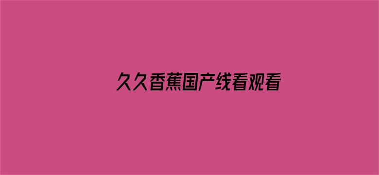 久久香蕉国产线看观看怡红院妓院