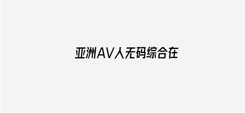 >亚洲AV人无码综合在线观看横幅海报图