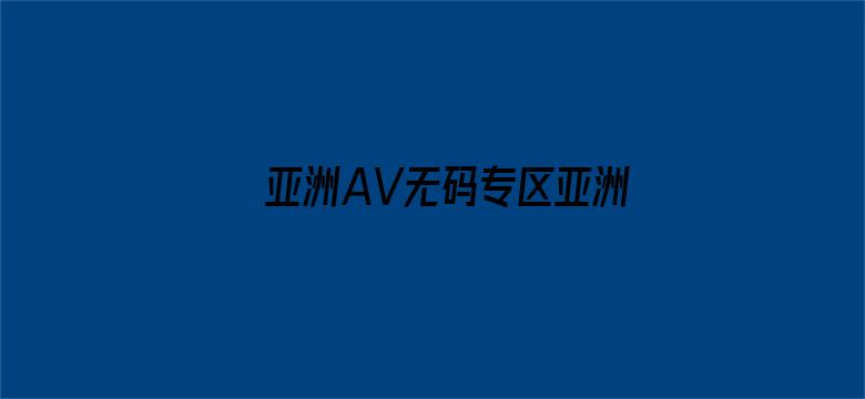 亚洲AV无码专区亚洲AV伊甸园-Movie