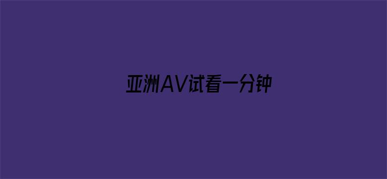 >亚洲AV试看一分钟横幅海报图