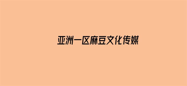 亚洲一区麻豆文化传媒入口电影封面图