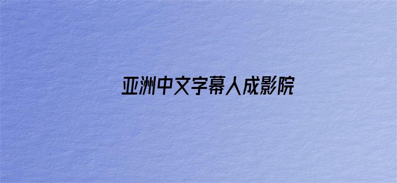 >亚洲中文字幕人成影院横幅海报图