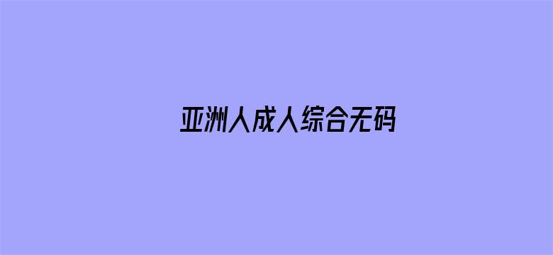 >亚洲人成人综合无码横幅海报图