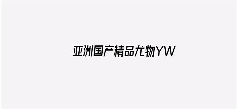 亚洲国产精品尤物YW在线观看