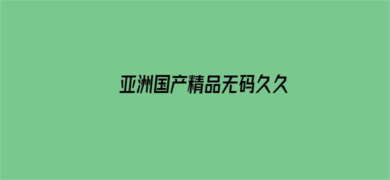 >亚洲国产精品无码久久久秋霞1横幅海报图