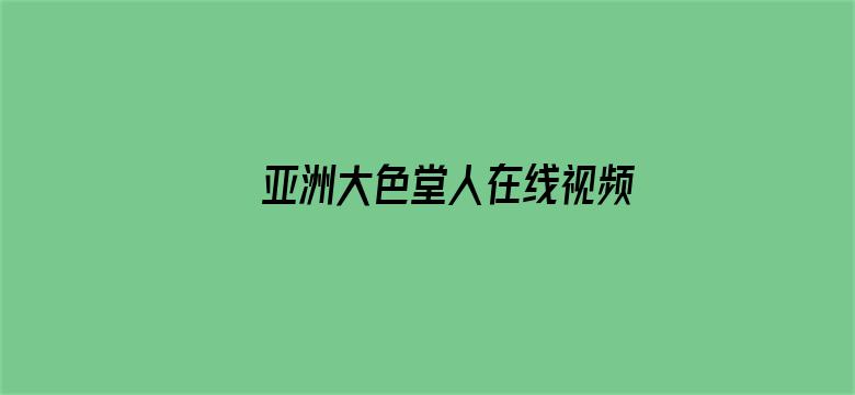 >亚洲大色堂人在线视频横幅海报图