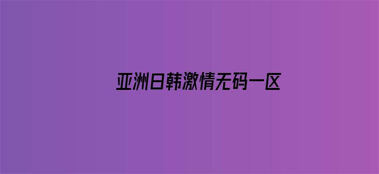 >亚洲日韩激情无码一区横幅海报图