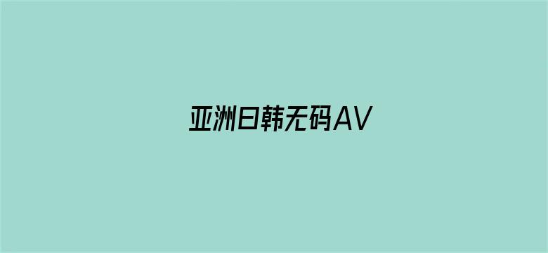 >亚洲曰韩无码AV横幅海报图