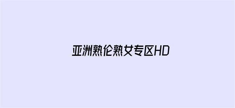 >亚洲熟伦熟女专区HD高清横幅海报图