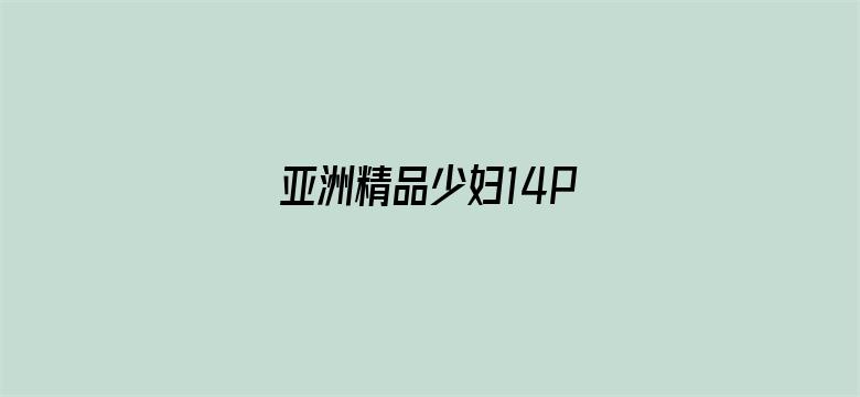 亚洲精品少妇14P-Movie