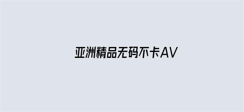 亚洲精品无码不卡AV-Movie