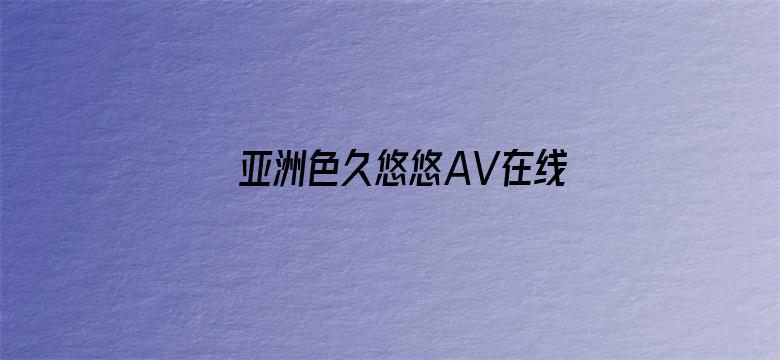 亚洲色久悠悠AV在线观看-Movie