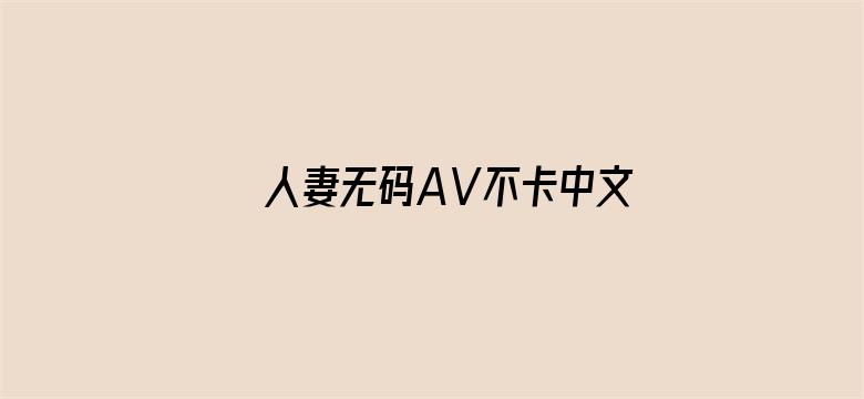 >人妻无码AⅤ不卡中文字幕横幅海报图