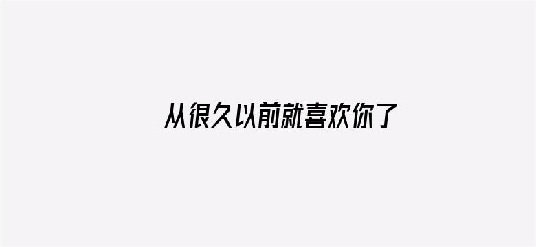 从很久以前就喜欢你了。～告白实行委员会～