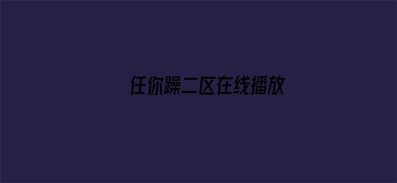 >任你躁二区在线播放横幅海报图