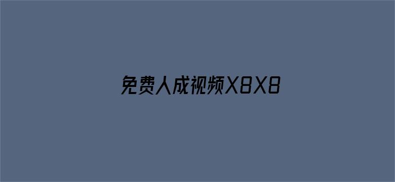 >免费人成视频X8X8入口最新横幅海报图