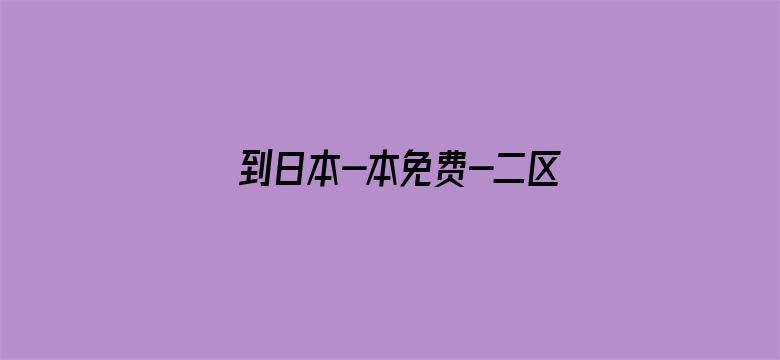 >到日本-本免费-二区横幅海报图