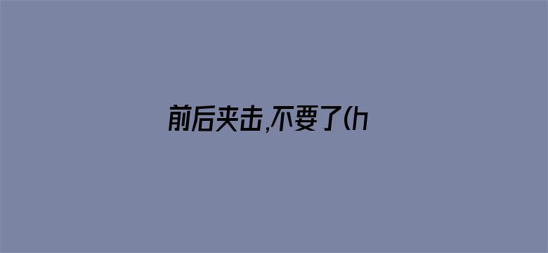 >前后夹击,不要了(h)文横幅海报图