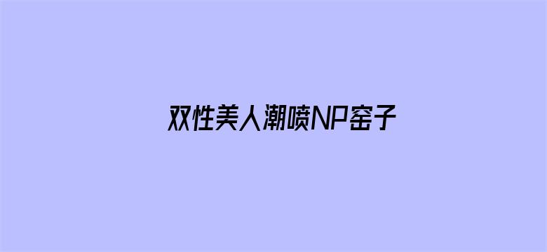 双性美人潮喷NP窑子电影封面图