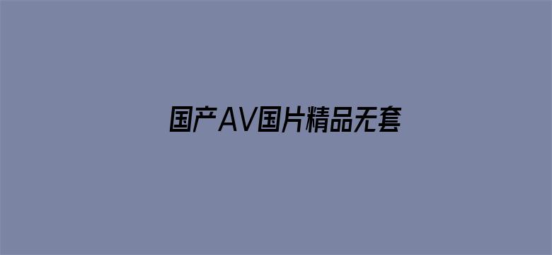 >国产AV国片精品无套内谢横幅海报图