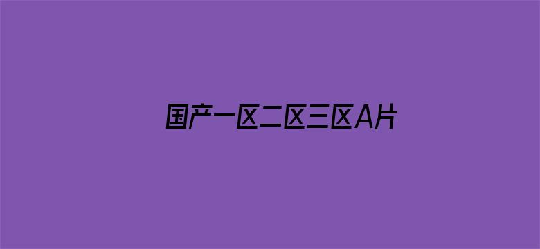 >国产一区二区三区A片在线播放横幅海报图