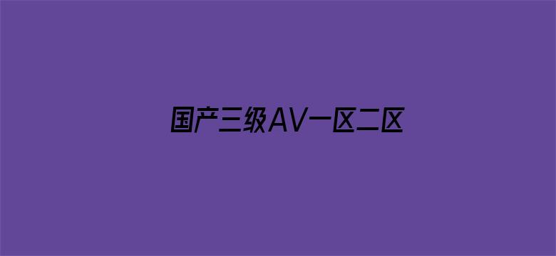 >国产三级AV一区二区三区横幅海报图