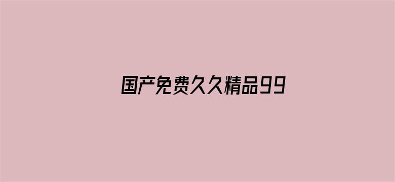 国产免费久久精品99re-Movie