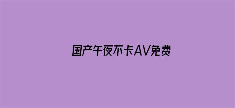 >国产午夜不卡AV免费横幅海报图