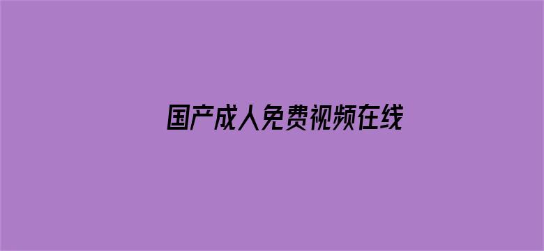 >国产成人免费视频在线网站2横幅海报图