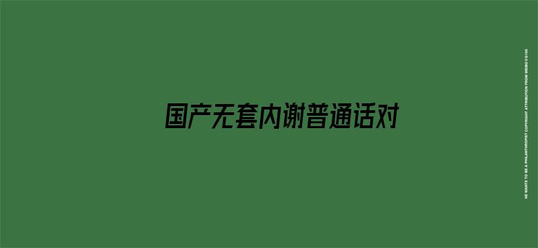 >国产无套内谢普通话对白横幅海报图