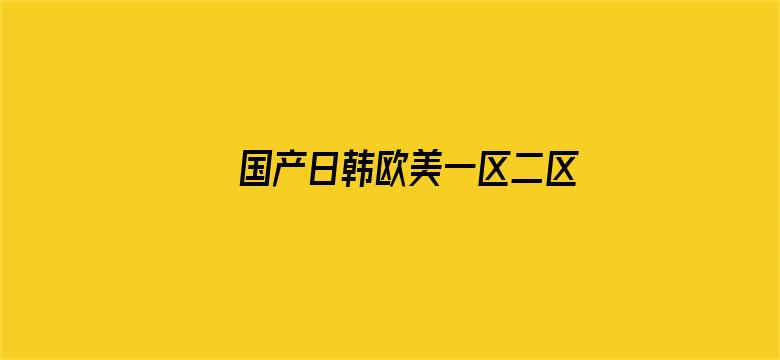 >国产日韩欧美一区二区三区横幅海报图