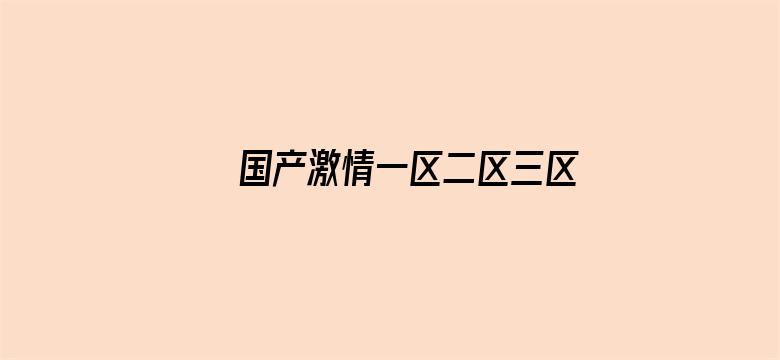 >国产激情一区二区三区app横幅海报图