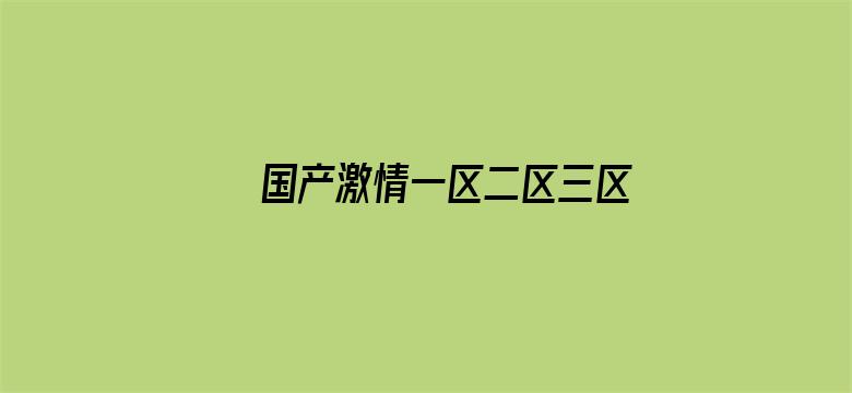 >国产激情一区二区三区成人横幅海报图