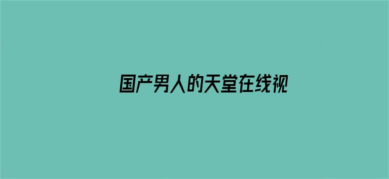 >国产男人的天堂在线视频横幅海报图