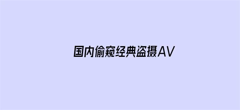 >国内偷窥经典盗摄AV横幅海报图