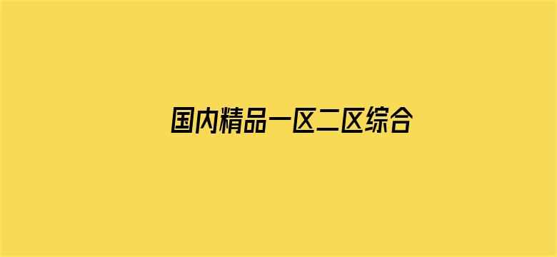 >国内精品一区二区综合欧美横幅海报图